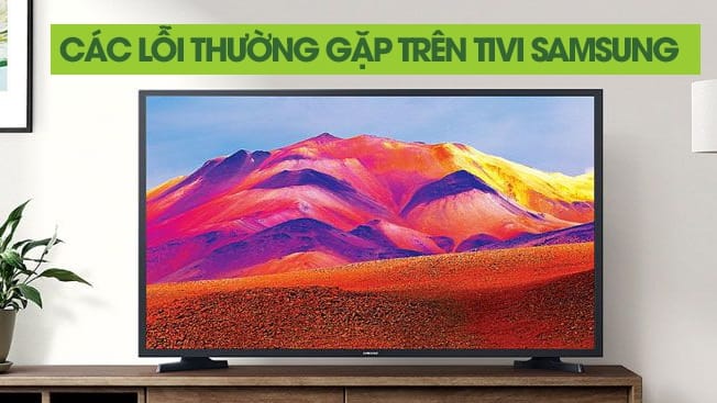 Trong quá trình sử dụng tivi Samsung sẽ gặp một số sự cố nhất định